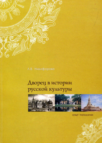 Дворец в истории русской культуры. Опыт типологии. Л. В. Никифорова