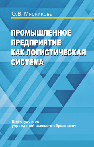 Промышленное предприятие как логистическая система. О. В. Мясникова