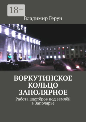 Владимир Герун. Воркутинское кольцо Заполярное. Работа шахтёров под землёй в Заполярье