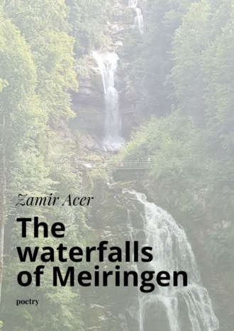 The waterfalls of Meiringen. poetry. Zamir Acer