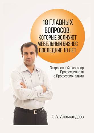 Сергей Александров. 18 главных вопросов, которые волнуют мебельный бизнес последние 10 лет