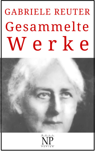 Gabriele Reuter. Gabriele Reuter – Gesammelte Werke