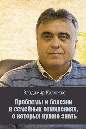Проблемы и болезни в семейных отношениях, о которых нужно знать. Владимир Калюжко