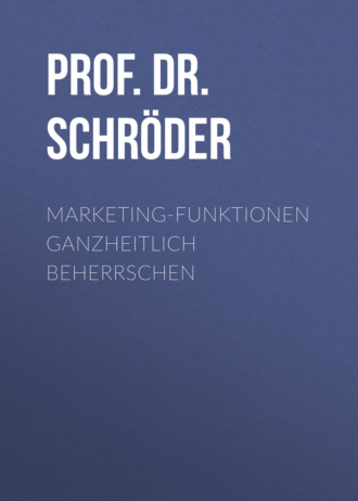 Prof. Dr. Harry Schr?der. Marketing-Funktionen ganzheitlich beherrschen