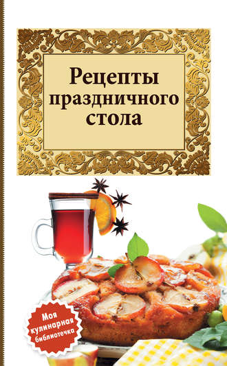 Сборник кулинарных рецептов. Рецепты праздничного стола