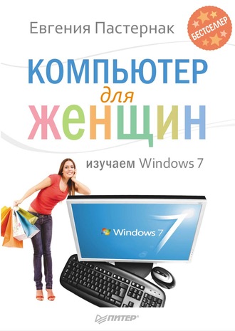 Евгения Пастернак. Компьютер для женщин. Изучаем Windows 7
