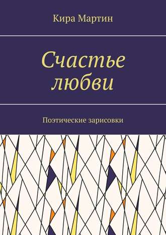 Кира Мартин. Счастье любви. Поэтические зарисовки