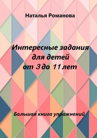 Наталья Романова. Интересные задания для детей от 3 до 11 лет