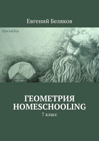Евгений Беляков. Геометрия homeschooling. 7 класс
