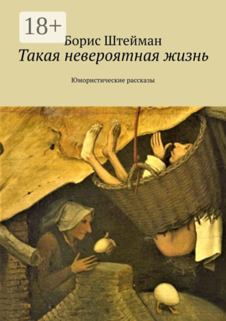 Такая невероятная жизнь. Юмористические рассказы. Борис Штейман