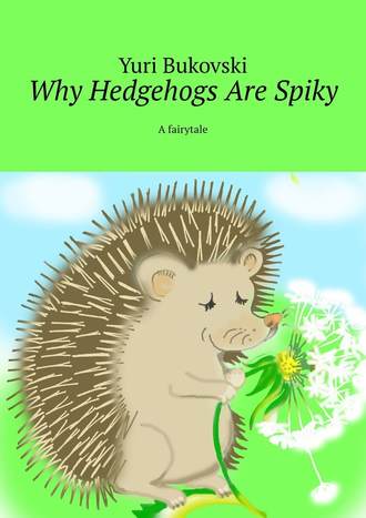 Yuri Bukovski. Why Hedgehogs Are Spiky. A fairytale