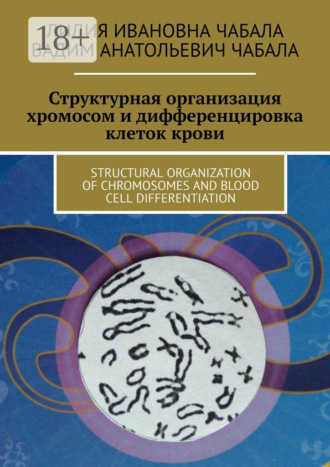 СТРУКТУРНАЯ ОРГАНИЗАЦИЯ ХРОМОСОМ И ДИФФЕРЕНЦИРОВКА КЛЕТОК КРОВИ. STRUCTURAL ORGANIZATION OF CHROMOSOMES AND BLOOD CELL DIFFERENTIATION. Лидия Ивановна Чабала