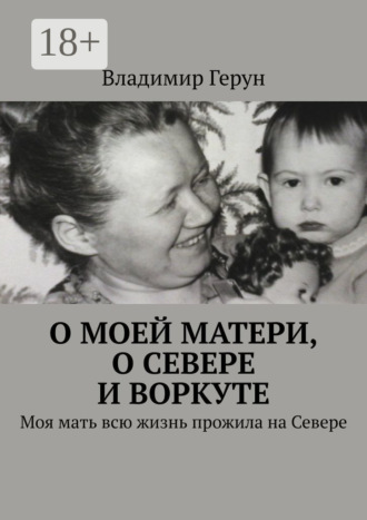 О моей матери, о Севере и Воркуте. Моя мать всю жизнь прожила на Севере. 
