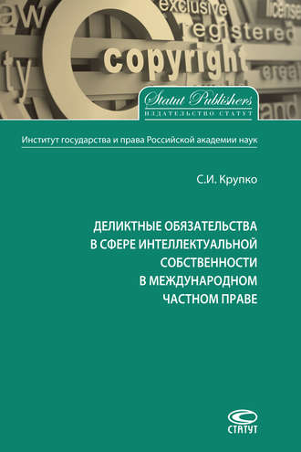 Деликтные обязательства в сфере интеллектуальной собственности в международном частном праве. С. И. Крупко