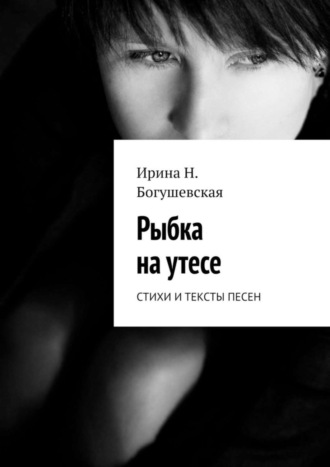 Рыбка на утесе. Стихи и тексты песен. Ирина Н. Богушевская