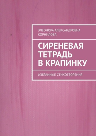 Сиреневая тетрадь в крапинку. Избранные стихотворения. 