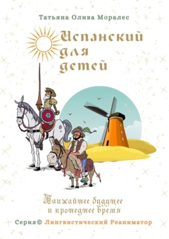 Испанский для детей. Ближайшее будущее и прошедшее время. Серия © Лингвистический Реаниматор. 