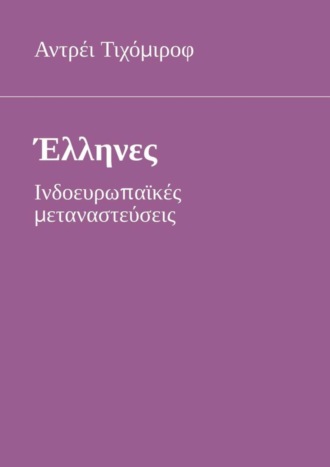Έλληνες. Ινδοευρωπαϊκές μεταναστεύσεις. Αντρέι Τιχόμιροφ