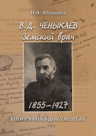 Н. А. Абрашина. Ченыкаев В. Д. Земский врач (1855–1927). Биография в документах