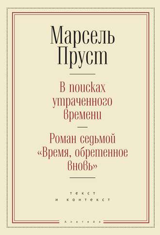 Марсель Пруст. В поисках утраченного времени. Роман седьмой «Время, обретенное вновь»: текст и контекст