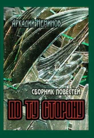По ту сторону (сборник). Аркадий Неминов
