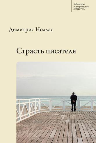 Страсть писателя. Повесть и рассказы разных лет. Димитрис Ноллас