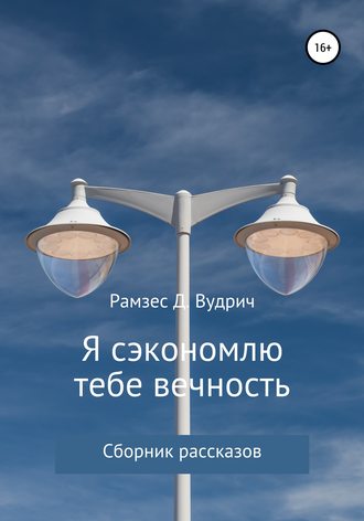Я сэкономлю тебе вечность. Сборник рассказов. 