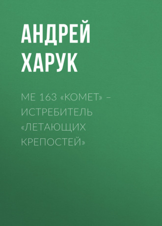 Андрей Харук. Me 163 «Komet» – истребитель «Летающих крепостей»