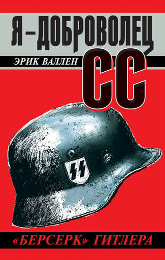 Я – доброволец СС. «Берсерк» Гитлера. Эрик Валлен