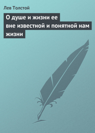 Лев Толстой. О душе и жизни ее вне известной и понятной нам жизни