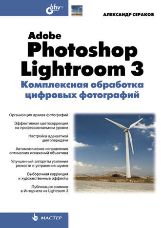 Александр Сераков. Adobe Photoshop Lightroom 3. Комплексная обработка цифровых фотографий