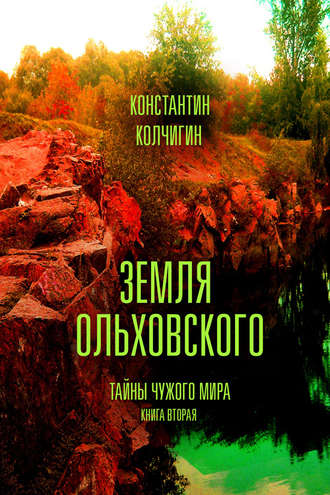 Земля Ольховского. Тайны чужого мира. Kнига вторая. Константин Колчигин