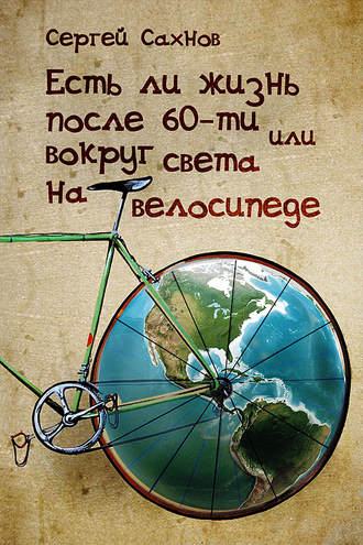 Сергей Сахнов. Есть ли жизнь после 60-ти, или Вокруг света на велосипеде