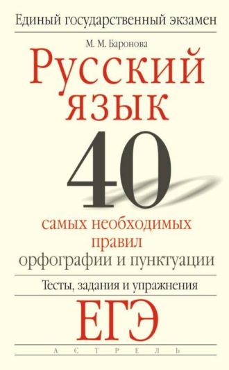 Русский язык. 40 самых необходимых правил орфографии и пунктуации. Тесты, задания и упражнения для подготовки к ЕГЭ. М. М. Баронова