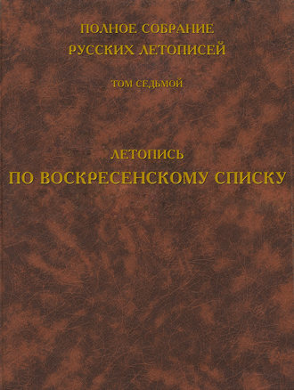 Полное собрание русских летописей. Том 7. Летопись по Воскресенскому списку. Группа авторов