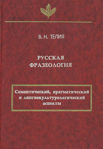 Русская фразеология. Семантический, прагматический и лингвокультурологический аспекты. В. Н. Телия