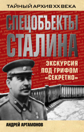 Спецобъекты Сталина. Экскурсия под грифом «секретно». Андрей Артамонов