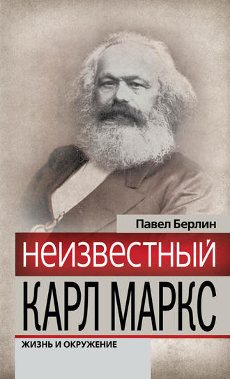 Неизвестный Карл Маркс. Жизнь и окружение. Павел Берлин