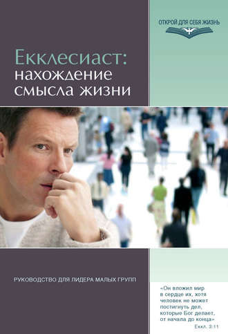 Екклесиаст: нахождение смысла жизни. Руководство для лидера малых групп. Группа авторов