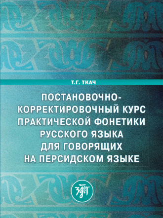 Т. Г. Ткач. Постановочно-корректировочный курс практической фонетики русского языка для говорящих на персидском языке