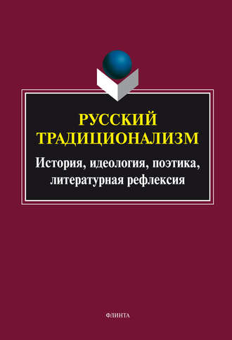 Группа авторов. Русский традиционализм: история, идеология, поэтика, литературная рефлексия