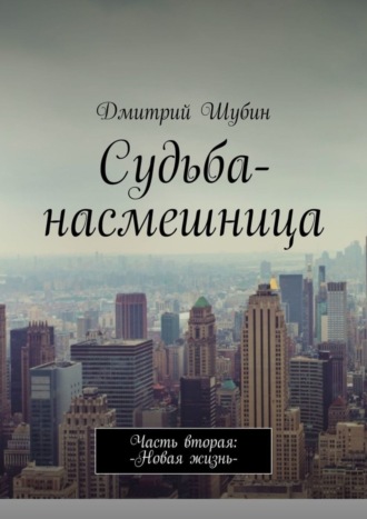 Судьба-насмешница. Часть вторая: Новая жизнь. 