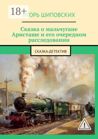 Игорь Дасиевич Шиповских. Сказка о мальчугане Аристаше и его очередном расследовании. Сказка-детектив