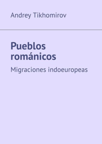 Andrey Tikhomirov. Pueblos románicos. Migraciones indoeuropeas