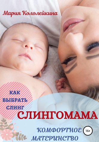 Слингомама. Комфортное материнство. Как выбрать слинг. Мария Кололейкина