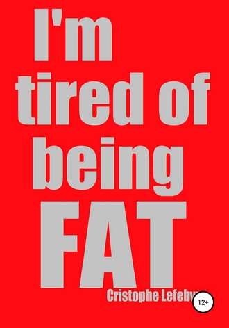 I'm tired of being FAT. Christophe Lefebvre