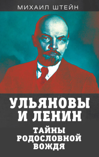 Ульяновы и Ленины. Тайны родословной вождя. Михаил Штейн