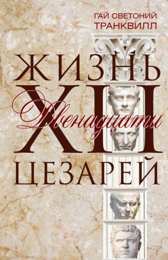 Жизнь двенадцати цезарей. Гай Светоний Транквилл