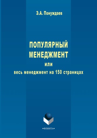Эдуард Александрович Понуждаев. Популярный менеджмент, или Весь менеджмент на 150 страницах