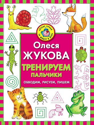 Тренируем пальчики. Обводим, рисуем, пишем. Олеся Жукова